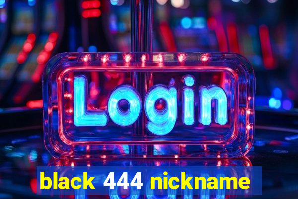 black 444 nickname